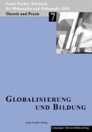 Franz-Fischer-Jahrbücher für Philosophie und Pädagogik / Globalisierung und Bildung von Aulke,  Reinhard, Beckmann,  Marlies, Fischer,  Anton, Fischer,  Moritz, Fischer-Buck,  Anne, Haesner,  Maren, Köpcke-Duttler,  Arnold, Krieger,  Hans, Marcus,  Shlomo, Möhrig-Marothi, Protz,  Siegfried, Schaefer,  Karl H, Zöllner,  Detlef