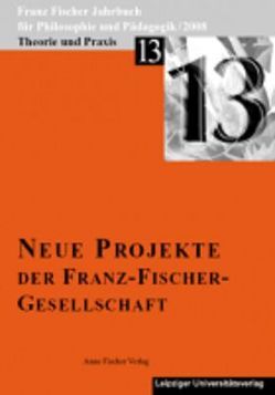 Franz-Fischer-Jahrbücher für Philosophie und Pädagogik / Theorie und Praxis von Altfelix,  Thomas, Aulcke,  Reinhard, Aulke,  Reinhard, Fischer,  Anton, Fischer,  Franz, Fischer-Buck,  Anne, Hagenlocher-Closius,  Renate, Schaefer,  Karl H, Zöllner,  Detlef