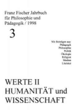 Franz-Fischer-Jahrbücher für Philosophie und Pädagogik / Werte II – Humanität und Wissenschaft von Aulke,  Reinhard, Brüggen,  Friedhelm, Dehn,  Christoph, Fischer,  Franz, Fischer-Buck,  Anne, Schaefer,  Karl H, Zöllner,  Detlef