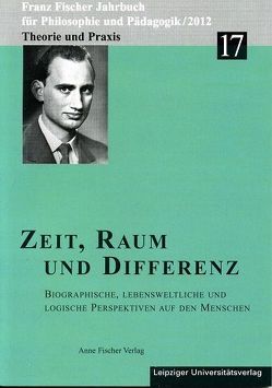 Franz-Fischer-Jahrbücher für Philosophie und Pädagogik / Zeit, Raum und Differenz von Altfelix,  Thomas, Aulke,  Reinhard, Barth,  Ines, Fischer-Buck,  Anne, Zöllner,  Detlef