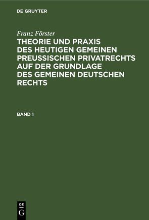 Franz Förster: Theorie und Praxis des heutigen gemeinen preußischen… / Franz Förster: Theorie und Praxis des heutigen gemeinen preußischen…. Band 1 von Eccius,  M. E., Foerster,  Franz