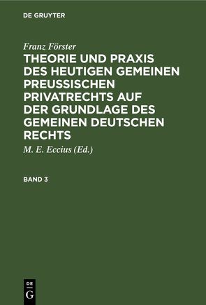 Franz Förster: Theorie und Praxis des heutigen gemeinen preußischen… / Franz Förster: Theorie und Praxis des heutigen gemeinen preußischen…. Band 3 von Eccius,  M. E., Foerster,  Franz