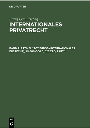 Franz Gamillscheg: Internationales Privatrecht / Artikel 13–17 EGBGB (Internationales Eherecht), §§ 606–606 b, 328 ZPO (Internationales Verfahrensrecht in Ehesachen) von Gamillscheg,  Franz