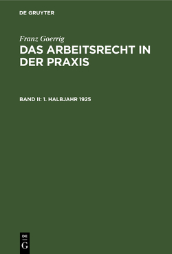 Franz Goerrig: Das Arbeitsrecht in der Praxis / 1. Halbjahr 1925 von Goerrig,  Franz