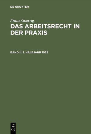 Franz Goerrig: Das Arbeitsrecht in der Praxis / 1. Halbjahr 1925 von Goerrig,  Franz