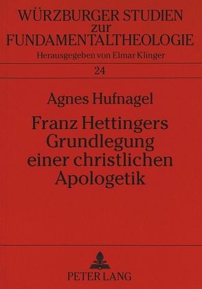 Franz Hettingers Grundlegung einer christlichen Apologetik von Hufnagel,  Agnes