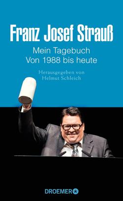 Franz Josef Strauß – Mein Tagebuch – Von 1988 bis heute von Merk,  Thomas, Schleich,  Helmut