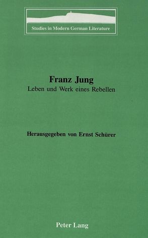 Franz Jung: Leben und Werk eines Rebellen von Schuerer,  Ernst