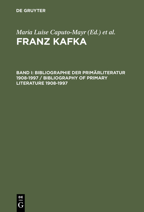 Franz Kafka. Internationale Bibliographie der Primär- und Sekundärliteratur… / Bibliographie der Primärliteratur 1908–1997/ Bibliography of Primary Literature 1908–1997 von Caputo-Mayr,  Maria Luise, Herz,  Julius M.