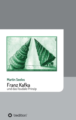 Franz Kafka und das feudale Prinzip von Seelos,  Martin