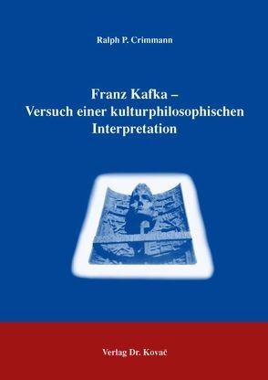 Franz Kafka – Versuch einer kulturphilosophischen Interpretation von Crimmann,  Ralph P