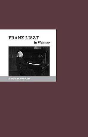 Franz Liszt in Weimar von Fischer,  Angelika, Schwalb,  Michael