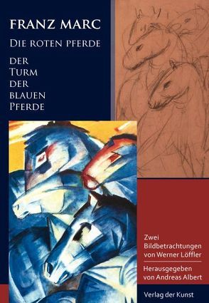 Franz Marc – Die roten Pferde. Der Turm der blauen Pferde von Albert,  Andreas