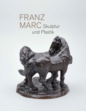 Franz Marc. Skulptur und Plastik von Bauer-Friedrich,  Thomas, Blume,  Cornelia, Hoberg,  Annegret, Klingsöhr-Leroy,  Cathrin, Leu,  Felicia F., Philipsen,  Christian