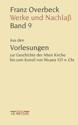 Franz Overbeck: Werke und Nachlaß von Brändle,  Rudolf, Cancik,  Hubert, Cancik-Lindemaier,  Hildegard, Emmelius,  Johann-Christoph, Lutz,  Bernd, Pestalozzi,  Karl, Peter,  Niklaus, Reibnitz,  Barbara von, Schmidt,  Martin Anton, Stauffacher,  Mathias, Stauffacher-Schaub,  Mariann, Stegemann,  Ekkehard W.