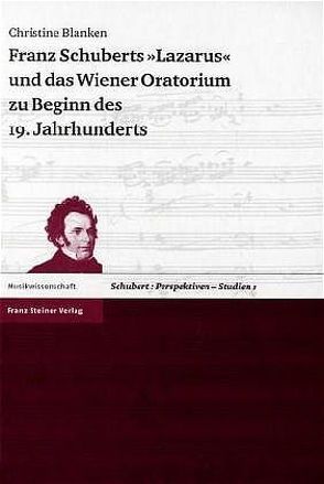 Franz Schuberts „Lazarus“ und das Wiener Oratorium zu Beginn des 19. Jahrhunderts von Blanken,  Christine