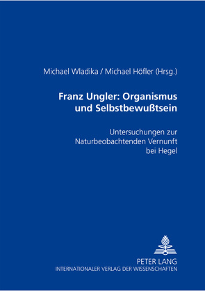 Franz Ungler: Organismus und Selbstbewußtsein von Hoefler,  Michael, Wladika,  Michael