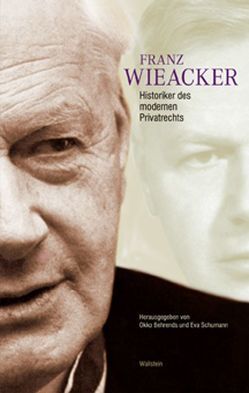 Franz Wieacker – Historiker des modernen Privatrechts von Behrends,  Okko, Schumann,  Eva