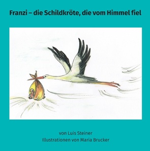 Franzi – die Schildkröte, die vom Himmel fiel von Brucker,  Maria, Steiner,  Luis