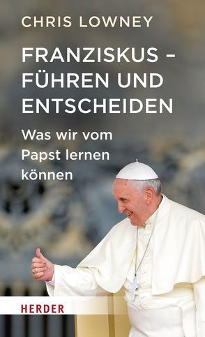 Franziskus – Führen und Entscheiden von Lowney,  Chris, Strerath-Bolz,  Ulrike