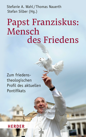 Papst Franziskus: Mensch des Friedens von Arntz,  Norbert, Becka,  Michelle, Freise,  Josef, Kohlgraf,  Peter, Leiner,  Martin, Mette,  Norbert, Mirsadri,  Saida, Nauerth,  Thomas, Schlabach,  Gerald, Silber,  Stefan, Spiegel,  Egon, Stobbe,  Heinz-Günther, Wahl,  Stefanie A.