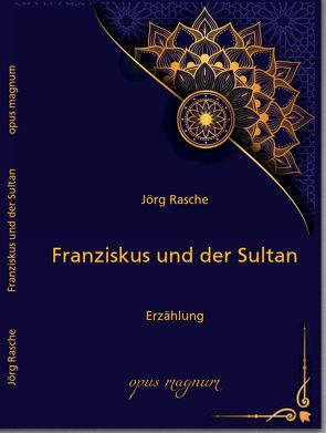 Franziskus und der Sultan von Rasche,  Jörg