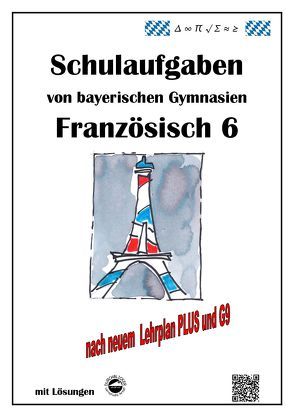 Französisch 6 (nach À plus! 1) Schulaufgaben von bayerischen Gymnasien mit Lösungen nach LehrplanPLUS / G9 von Arndt,  Monika, Schmid,  Heinrich