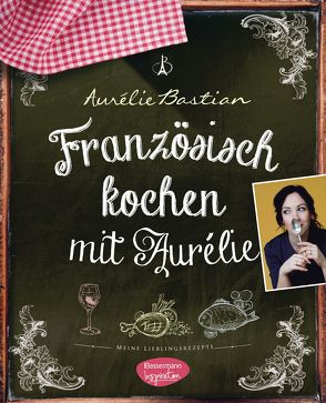 Französisch kochen mit Aurélie von Bastian,  Aurélie