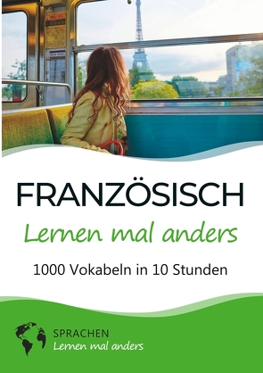 Französisch lernen mal anders – 1000 Vokabeln in 10 Stunden von Sprachen lernen,  mal anders