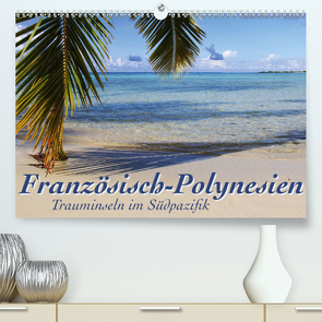 Französisch-Polynesien Trauminseln im Südpazifik (Premium, hochwertiger DIN A2 Wandkalender 2021, Kunstdruck in Hochglanz) von Thiem-Eberitsch,  Jana