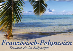 Französisch-Polynesien Trauminseln im Südpazifik (Wandkalender 2021 DIN A2 quer) von Thiem-Eberitsch,  Jana