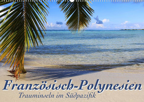 Französisch-Polynesien Trauminseln im Südpazifik (Wandkalender 2022 DIN A2 quer) von Thiem-Eberitsch,  Jana