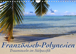 Französisch-Polynesien Trauminseln im Südpazifik (Wandkalender 2022 DIN A4 quer) von Thiem-Eberitsch,  Jana