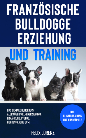 Französische Bulldogge Erziehung und Training von Lorenz,  Felix