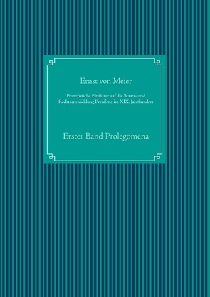 Französische Einflüsse auf die Staats- und Rechtsentwicklung Preußens im XIX. Jahrhundert von Meier,  Ernst von, UG,  Nachdruck