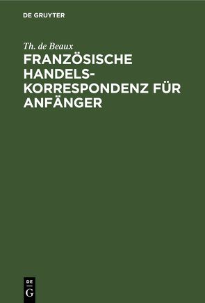 Französische Handelskorrespondenz für Anfänger von Beaux,  Th. de