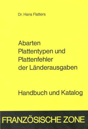 Französische Zone – Briefmarken Abarten Plattentypen und Plattenfehler der Länderausgaben von Flatters,  Hans