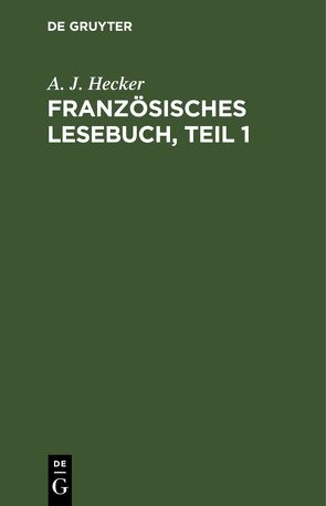 Französisches Lesebuch, Teil 1 von Hecker,  A. J.