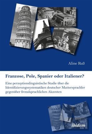 Franzose, Pole, Spanier oder Italiener? Eine perzeptionslinguistische Studie über die Identifizierungssystematiken deutscher Muttersprachler gegenüber fremdsprachlichen Akzenten von Ruß,  Aline