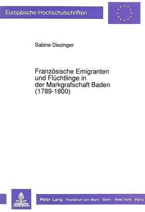 Französische Emigranten und Flüchtlinge in der Markgrafschaft Baden (1789-1800) von Diezinger,  Sabine