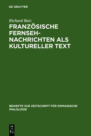 Französische Fernsehnachrichten als kultureller Text von Batz,  Richard