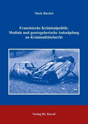 Französische Kriminalpolitik: Mediale und gesetzgeberische Anknüpfung an Kriminalitätsfurcht von Riechel,  Mark