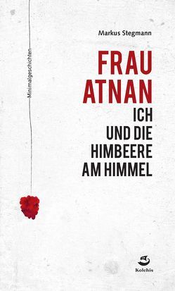 Frau Atnan, ich und die Himbeere am Himmel von Stegmann,  Markus