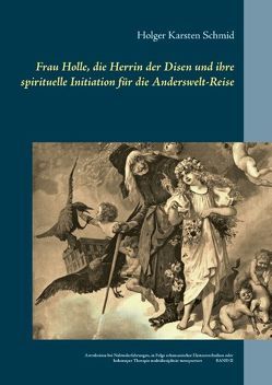 Frau Holle, die Herrin der Disen und ihre spirituelle Initiation für die Anderswelt-Reise von Schmid,  Holger Karsten