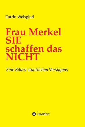 Frau Merkel SIE schaffen das NICHT von Weisglud,  Catrin