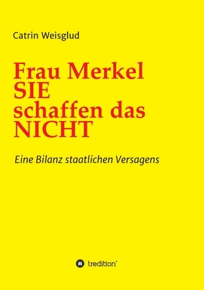 Frau Merkel SIE schaffen das NICHT von Weisglud,  Catrin