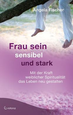 Frau sein – sensibel und stark von Fischer,  Angela