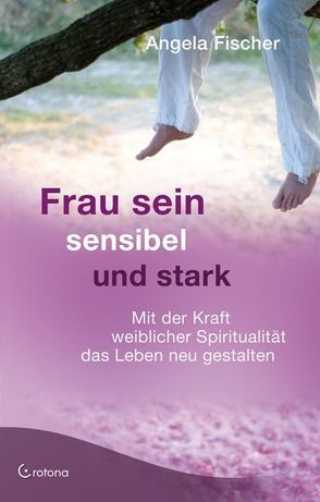 Frau sein – sensibel und stark von Fischer,  Angela