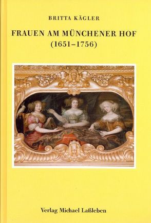 Frauen am Münchener Hof (1651-1756) von Kägler,  Britta