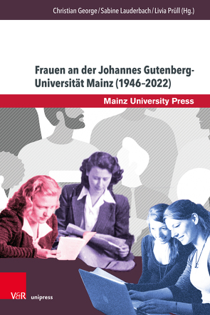 Frauen an der Johannes Gutenberg-Universität Mainz (1946–2022) von George,  Christian, Hellmann,  Ullrich, Hüther,  Frank, Kobel,  Esther, Kranzdorf,  Anna, Lau,  Maria, Lauderbach,  Sabine, Matter-Seibel,  Sabina, Prüll,  Livia, Schmidberger,  Stefanie, Schneider,  Martina, Schollmeyer,  Patrick, Schuh,  Dominik, Tietz,  Julia, Weckop,  Ina, Weickart,  Eva, Werner,  Eva, Zimmerling,  Ruth